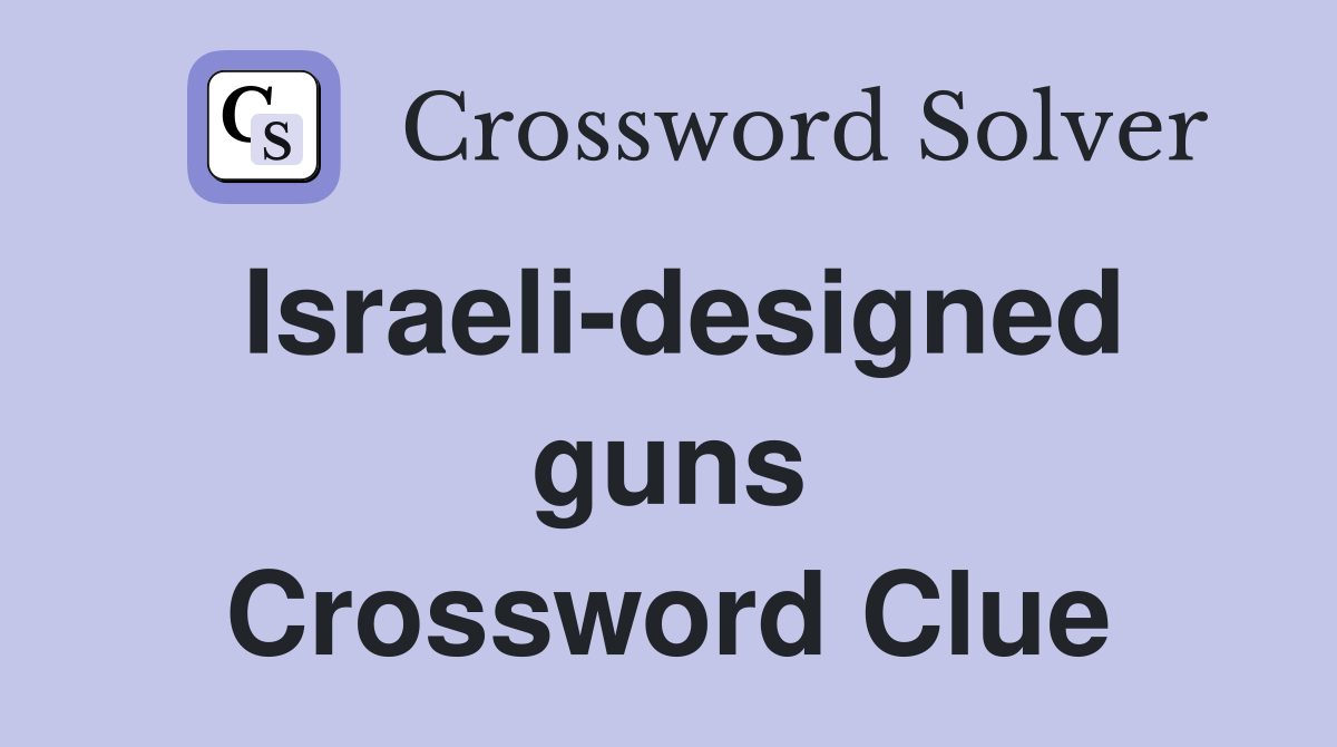 Israelidesigned guns Crossword Clue Answers Crossword Solver